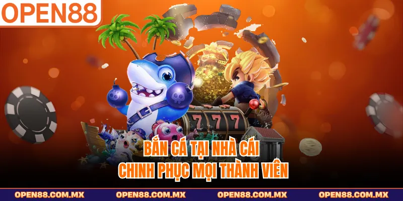 Bắn cá tại nhà cái chinh phục mọi thành viên
