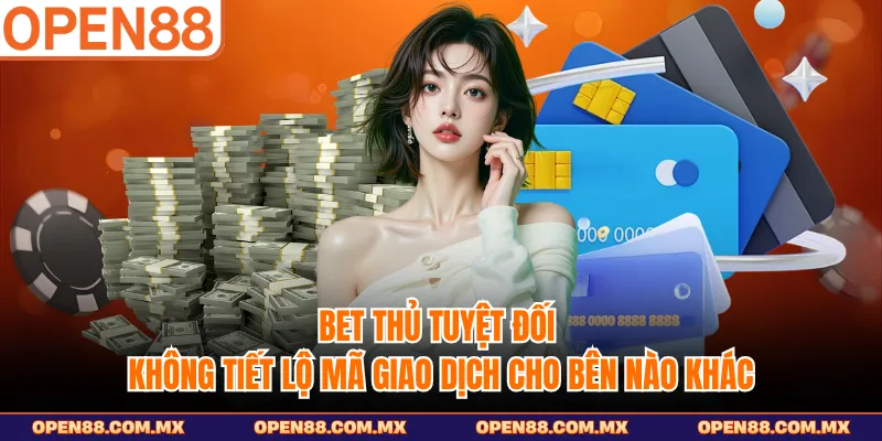 Bet thủ tuyệt đối không tiết lộ mã giao dịch cho bên nào khác 