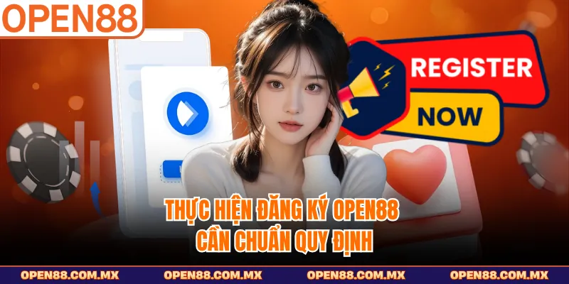 Thực hiện đăng ký OPEN88 cần chuẩn quy định 